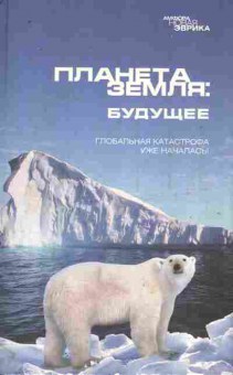 Книга Планета Земля: Будущее Глобальная катастрофа уже началась!, 11-11208, Баград.рф